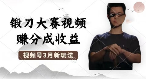 制作锻刀大赛视频，撸视频号分成计划收益，操作简单，轻松月入过W-亮剑学堂